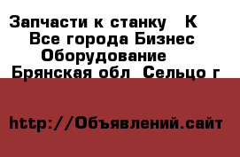 Запчасти к станку 16К20. - Все города Бизнес » Оборудование   . Брянская обл.,Сельцо г.